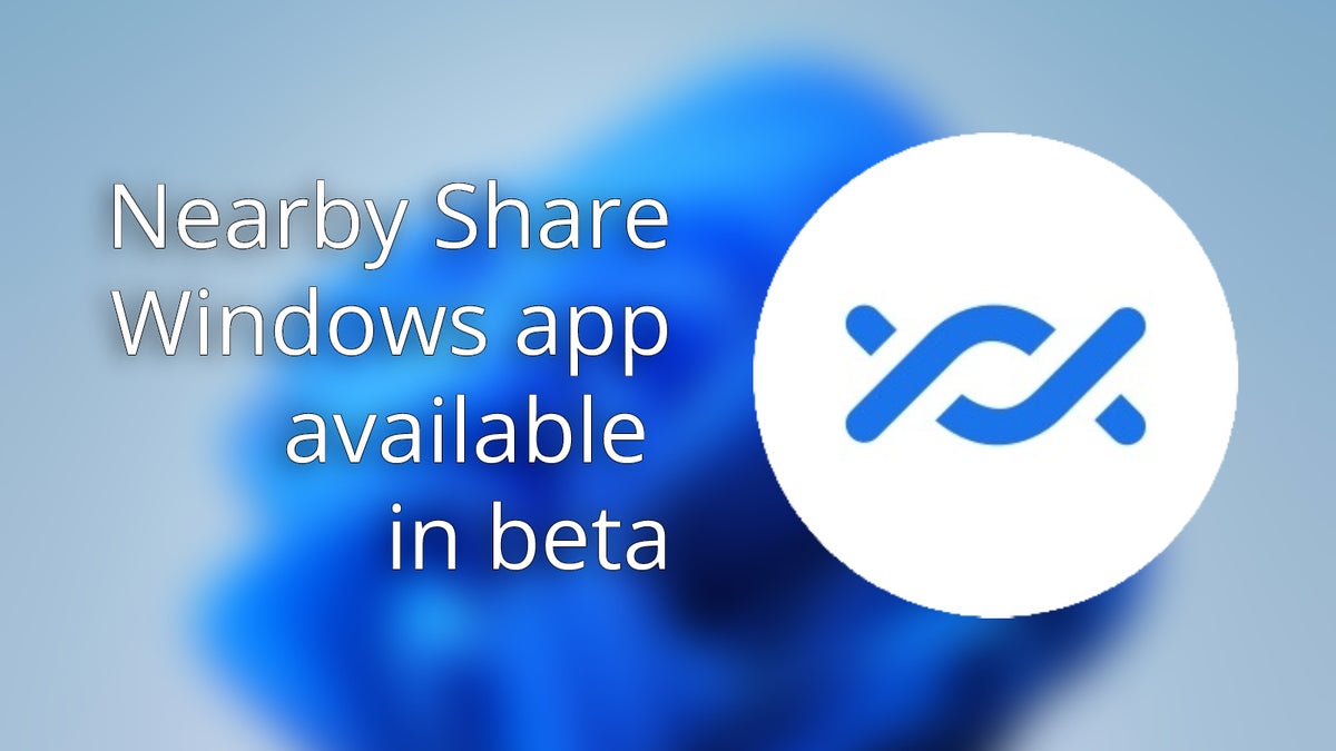 Nearby Share app for Windows in open beta makes file sharing easier than ever - PhoneArena