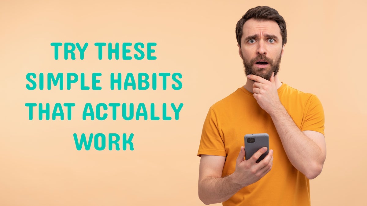 Surprised man holding a phone and text reading "Try these simple habits that actually work"