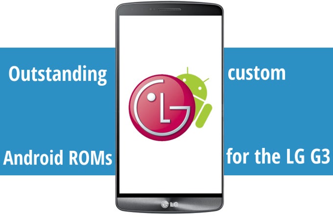 Outstanding custom Android ROMs for the LG G3