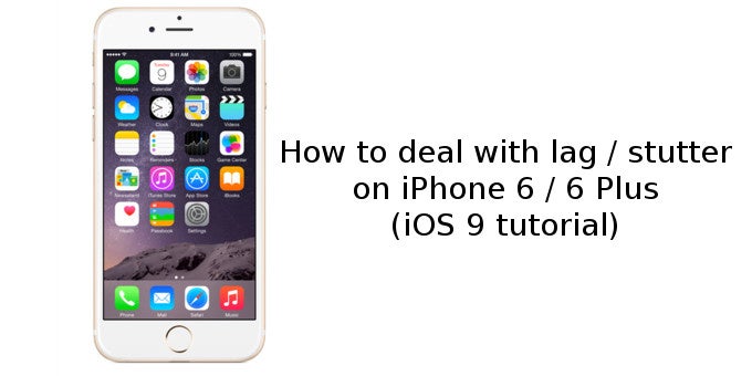 How to deal with iPhone 6/6 Plus lag and stutter (iOS 9 tutorial)