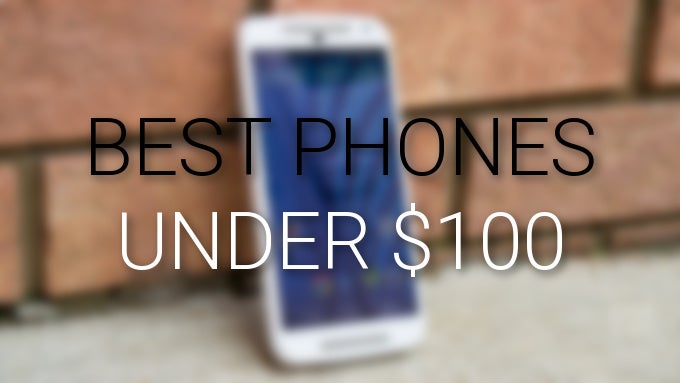 Best phones under $100 (February 2016)