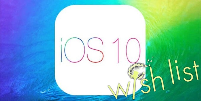 10 features and improvements that we&#039;d like to see in iOS 10