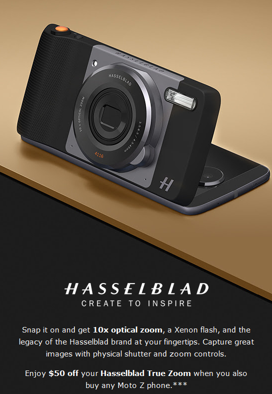 Buy a Moto Z phone from Motorola and take $50 off a Hasselblad True Zoom Moto Mod - Deal: Buy any Moto Z phone from Motorola and save $50 on the Hasselblad True Zoom Moto Mod
