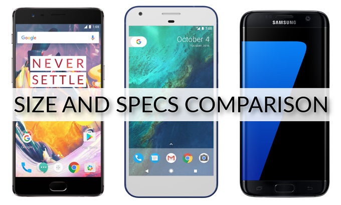 OnePlus 3T vs Google Pixel XL vs Samsung Galaxy S7 edge: specs and size comparison