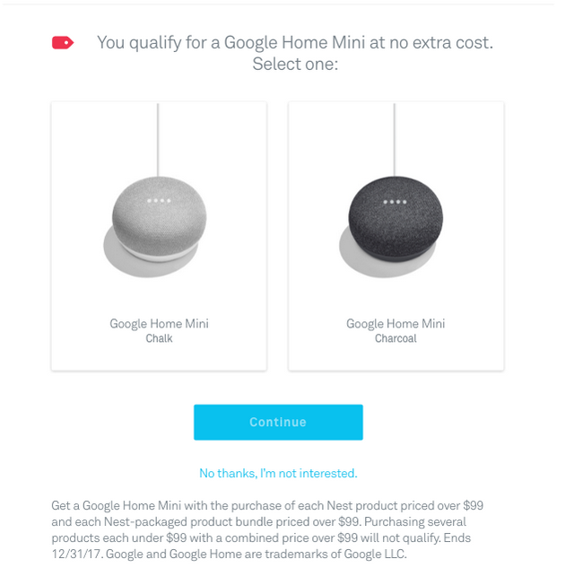 Buy a Nest product or bundle priced at $99 or more from the Google Store or the Nest Store and received a free Google Home Mini smart speaker - Score a free Google Home Mini with the purchase of a Nest product or bundle costing more than $99