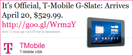 According to this tweet, the T-Mobile G-0Slate will be in the stores Wednesday for $529.99 after a $100 rebate and a signed 2-year contract - Tweet makes it official! T-Mobile G-Slate in stores Wednesday for $529.99