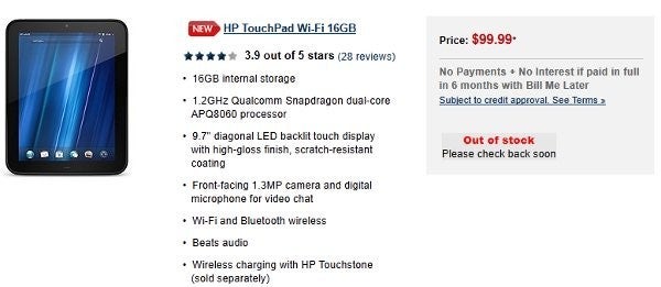 Both versions of the TouchPad are out of stock according to HP's web site - Best Buy pulls HP TouchPad from U.S. stores; HP to refund early buyers