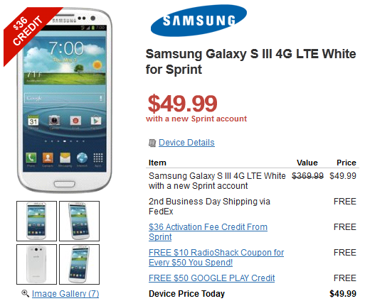 The Samsung Galaxy S III is just $49.99 for new Sprint customers at Radio Shack - Radio Shack offers $50 Google Play Store gift card with the purchase of a Samsung Galaxy S III